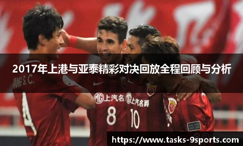 2017年上港与亚泰精彩对决回放全程回顾与分析