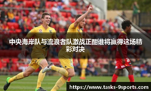 中央海岸队与流浪者队激战正酣谁将赢得这场精彩对决