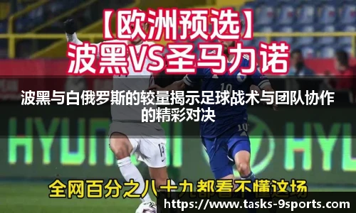 波黑与白俄罗斯的较量揭示足球战术与团队协作的精彩对决