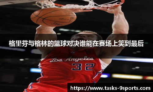 格里芬与格林的篮球对决谁能在赛场上笑到最后