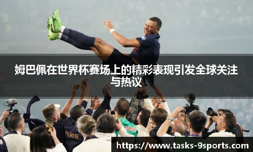 姆巴佩在世界杯赛场上的精彩表现引发全球关注与热议