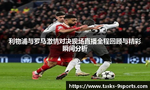 利物浦与罗马激情对决现场直播全程回顾与精彩瞬间分析